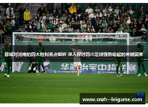 蓉城对河南的四大胜利亮点解析 深入探讨四川足球强势崛起的关键因素 蓉城对河南的四大胜利亮点解析 深入探讨四川足球强势崛起的关键因素